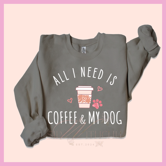 All I Need Is My Coffee and My Dog Crewneck!