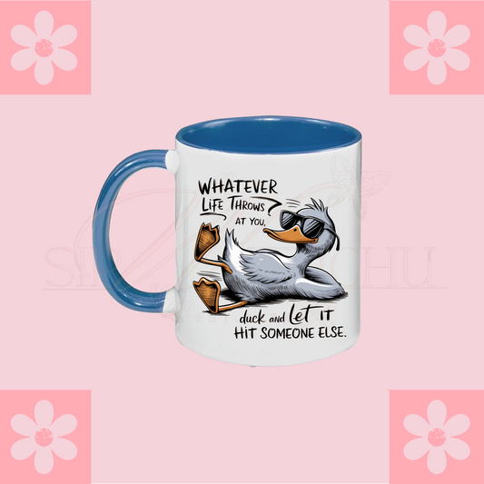 Whatever Life throws at you, duck and let it hit someone else mug